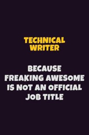 Cover of Technical Writer, Because Freaking Awesome Is Not An Official Job Title