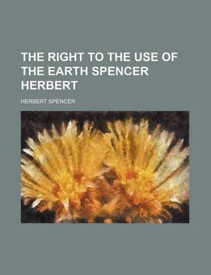 Book cover for The Right to the Use of the Earth Spencer Herbert