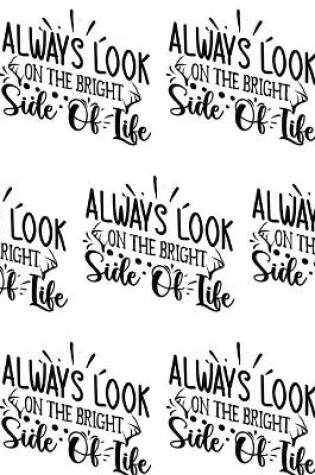 Cover of Always Look on the Bright Side of Life Composition Notebook - Small Ruled Notebook - 6x9 Lined Notebook (Softcover Journal / Notebook / Diary)