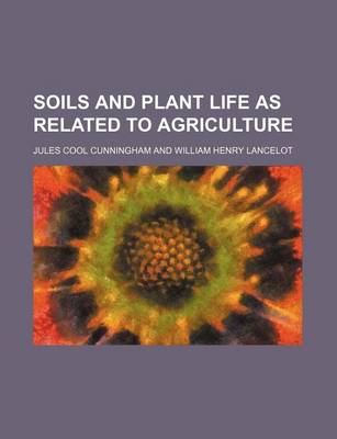 Book cover for Soils and Plant Life as Related to Agriculture