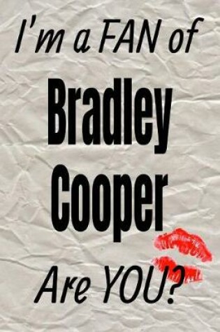 Cover of I'm a Fan of Bradley Cooper Are You? Creative Writing Lined Journal