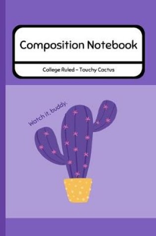 Cover of Composition Notebook College Ruled - Touchy Cactus