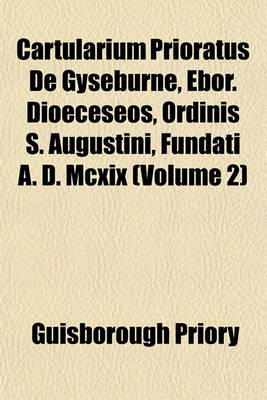 Book cover for Cartularium Prioratus de Gyseburne, Ebor. Dioeceseos, Ordinis S. Augustini, Fundati A. D. MCXIX (Volume 2)