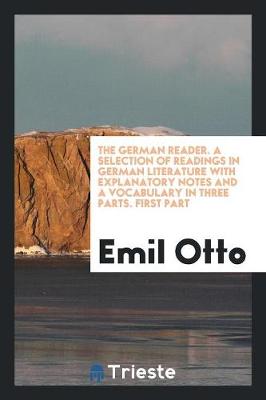 Book cover for The German Reader. a Selection of Readings in German Literature with Explanatory Notes and a Vocabulary in Three Parts. First Part