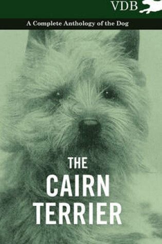 Cover of The Cairn Terrier - A Complete Anthology of the Dog -