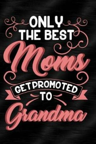 Cover of Only the Best Moms Get Promoted to Grandma