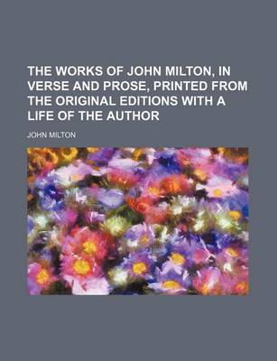 Book cover for The Works of John Milton, in Verse and Prose, Printed from the Original Editions with a Life of the Author (Volume 1)