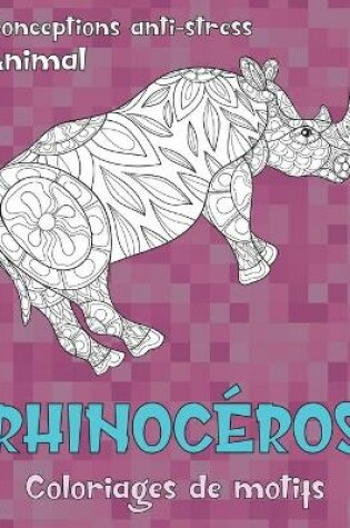 Cover of Coloriages de motifs - Conceptions anti-stress - Animal - Rhinoceros