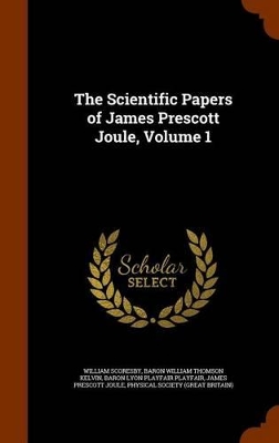 Book cover for The Scientific Papers of James Prescott Joule, Volume 1