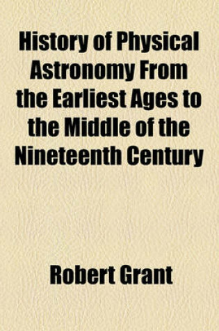 Cover of History of Physical Astronomy from the Earliest Ages to the Middle of the Nineteenth Century