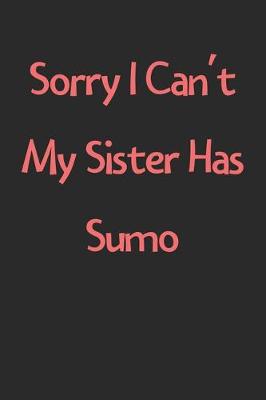 Book cover for Sorry I Can't My Sister Has Sumo