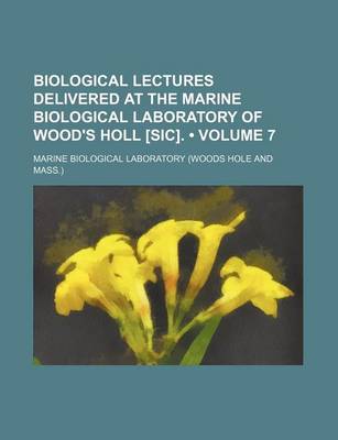 Book cover for Biological Lectures Delivered at the Marine Biological Laboratory of Wood's Holl [Sic]. (Volume 7)