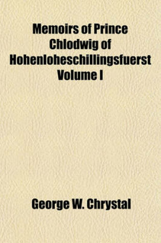 Cover of Memoirs of Prince Chlodwig of Hohenloheschillingsfuerst Volume I