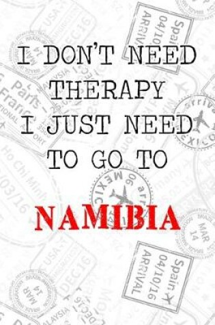 Cover of I Don't Need Therapy I Just Need To Go To Namibia