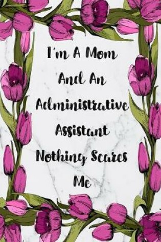 Cover of I'm A Mom And An Administrative Assistant Nothing Scares Me