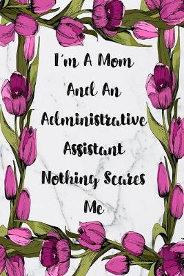 Book cover for I'm A Mom And An Administrative Assistant Nothing Scares Me