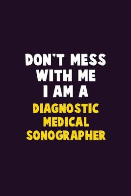 Book cover for Don't Mess With Me, I Am A Diagnostic Medical Sonographer