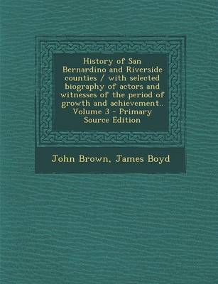 Book cover for History of San Bernardino and Riverside Counties / With Selected Biography of Actors and Witnesses of the Period of Growth and Achievement.. Volume 3