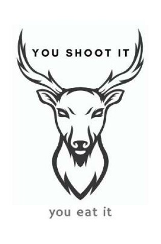 Cover of You Shoot It You Eat It