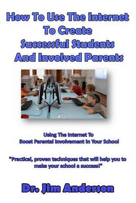 Book cover for How To Use The Internet To Create Successful Students And Involved Parents