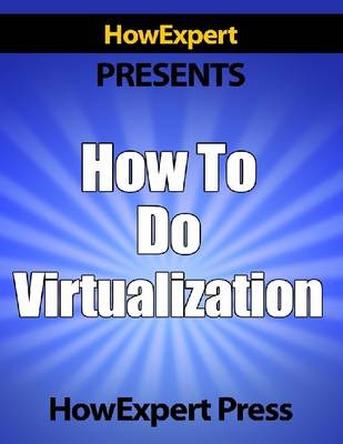 Book cover for How To Do Virtualization - Your Step-By-Step Guide To Virtualization