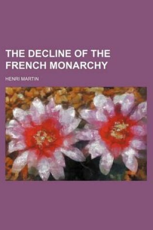 Cover of The Decline of the French Monarchy (Volume 1, PT. 1)