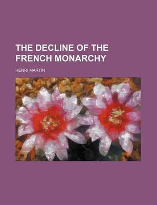 Book cover for The Decline of the French Monarchy (Volume 1, PT. 1)