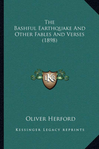 Cover of The Bashful Earthquake and Other Fables and Verses (1898) the Bashful Earthquake and Other Fables and Verses (1898)
