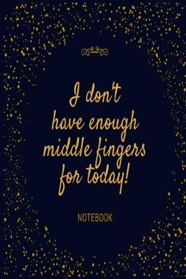 Book cover for I don't have enough middle fingers for today! Notebook