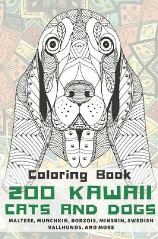 Cover of 200 Kawaii Cats and Dogs - Coloring Book - Maltese, Munchkin, Borzois, Minskin, Swedish Vallhunds, and more