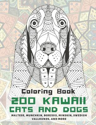 Book cover for 200 Kawaii Cats and Dogs - Coloring Book - Maltese, Munchkin, Borzois, Minskin, Swedish Vallhunds, and more