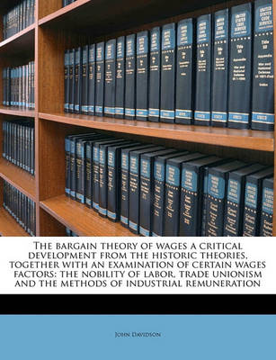 Book cover for The Bargain Theory of Wages a Critical Development from the Historic Theories, Together with an Examination of Certain Wages Factors