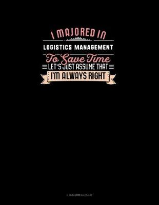 Cover of I Majored In Logistics Management To Save Time Let's Just Assume That I'm Always Right