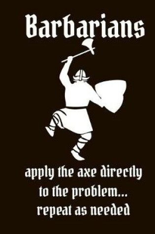 Cover of Barbarians Apply the Axe Directly to the Problem.. .repeat as needed
