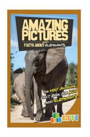 Cover of Amazing Pictures and Facts about Elephants