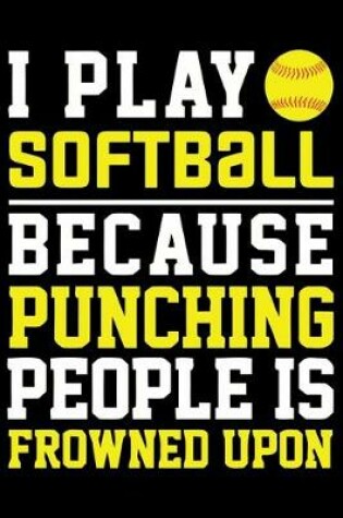 Cover of I play Softball because punching people is frowned upon