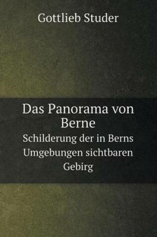 Cover of Das Panorama von Berne Schilderung der in Berns Umgebungen sichtbaren Gebirg