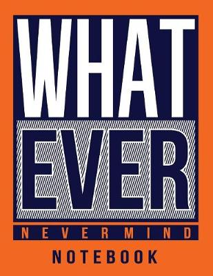 Book cover for Whatever Never Mind Notebook 8."5 x 11"