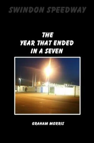 Cover of Swindon Speedway : The Year That Ended in a Seven