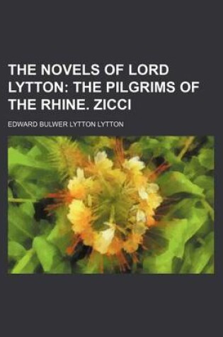 Cover of The Novels of Lord Lytton (Volume 22); The Pilgrims of the Rhine. Zicci