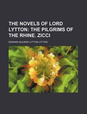 Book cover for The Novels of Lord Lytton (Volume 22); The Pilgrims of the Rhine. Zicci