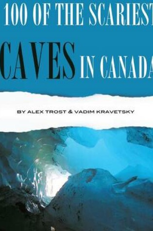 Cover of 100 of the Scariest Caves In the Canada