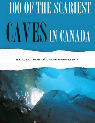 Cover of 100 of the Scariest Caves In the Canada