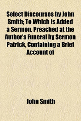 Book cover for Select Discourses by John Smith; To Which Is Added a Sermon, Preached at the Author's Funeral by Sermon Patrick, Containing a Brief Account of His Life and Death. by Henry Griffin Williams