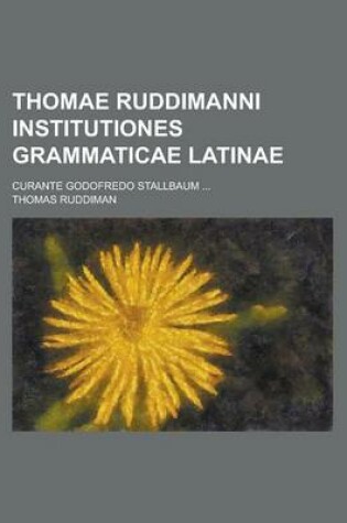 Cover of Thomae Ruddimanni Institutiones Grammaticae Latinae; Curante Godofredo Stallbaum ...