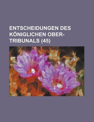 Book cover for Entscheidungen Des Koniglichen Ober-Tribunals (45)