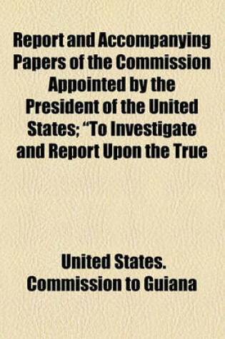 Cover of Report and Accompanying Papers of the Commission Appointed by the President of the United States; "To Investigate and Report Upon the True