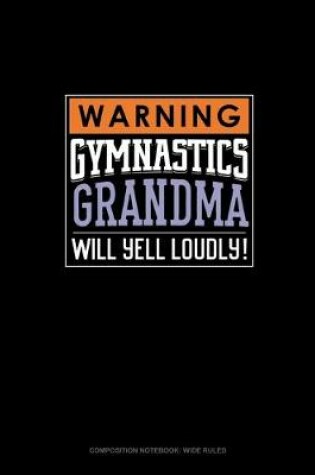 Cover of Warning! Gymnastics Grandma Will Yell Loudly!