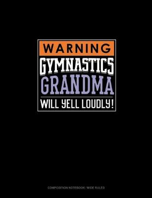 Cover of Warning! Gymnastics Grandma Will Yell Loudly!