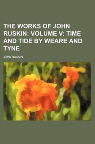 Cover of The Works of John Ruskin; Volume V Time and Tide by Weare and Tyne